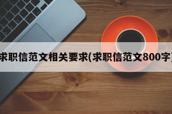 求职信范文相关要求(求职信范文800字)